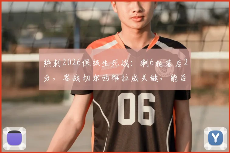 热刺2026保级生死战:剩6轮落后2分,客战切尔西维拉成关键,能否绝境翻盘?