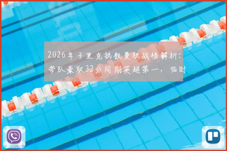 2026年卡里克执教曼联战绩解析:带队豪取32分同期英超第一,临时主帅表现远超预期