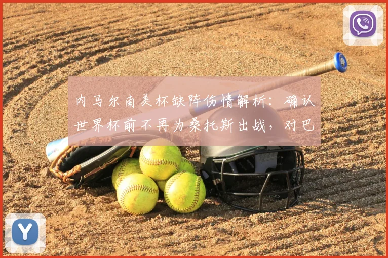 内马尔南美杯缺阵伤情解析：确认世界杯前不再为桑托斯出战，对巴西队2026年征程影响几何？