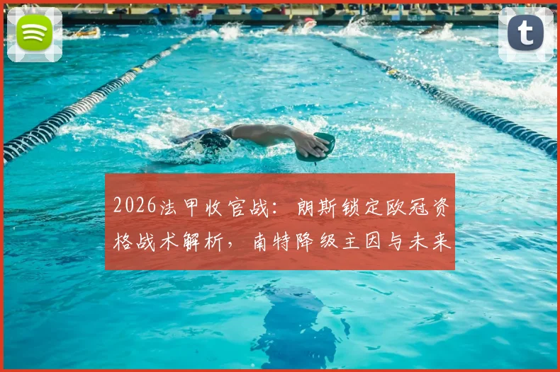 2026法甲收官战:朗斯锁定欧冠资格战术解析,南特降级主因与未来展望